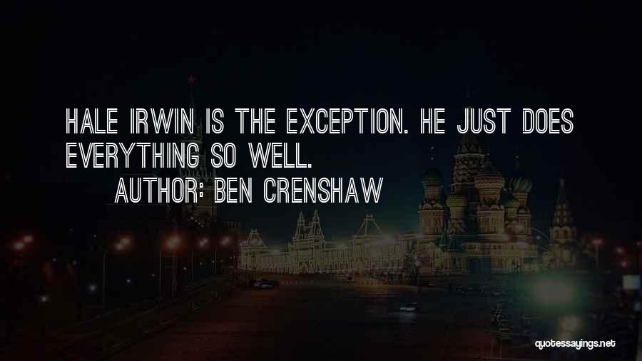 Ben Crenshaw Quotes: Hale Irwin Is The Exception. He Just Does Everything So Well.