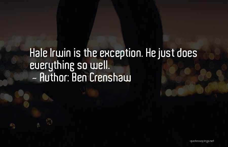 Ben Crenshaw Quotes: Hale Irwin Is The Exception. He Just Does Everything So Well.