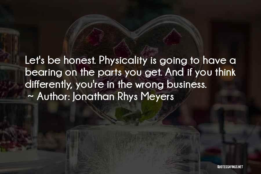 Jonathan Rhys Meyers Quotes: Let's Be Honest. Physicality Is Going To Have A Bearing On The Parts You Get. And If You Think Differently,
