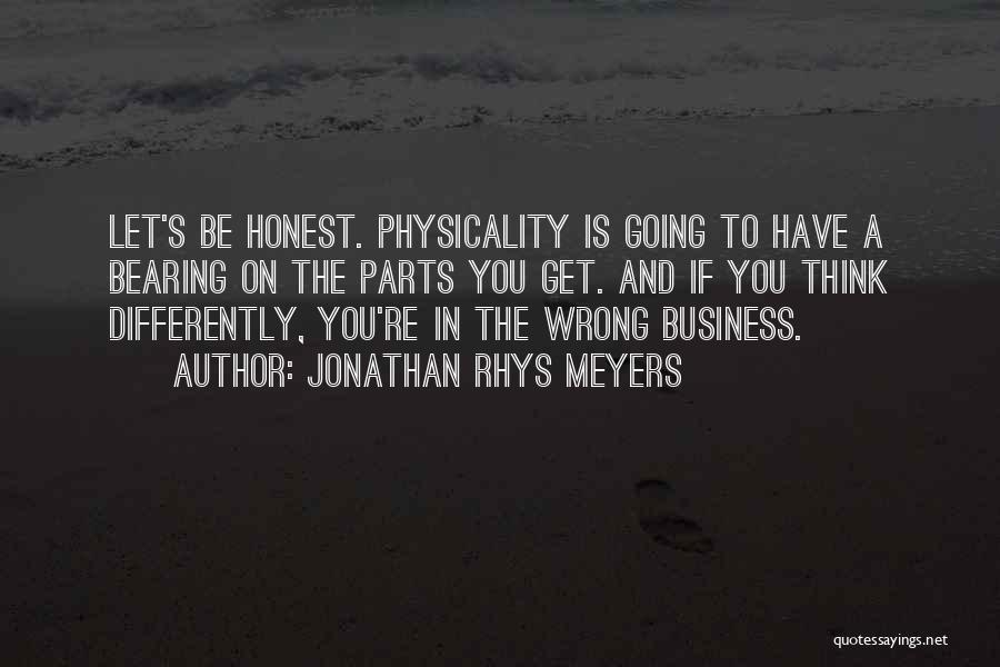 Jonathan Rhys Meyers Quotes: Let's Be Honest. Physicality Is Going To Have A Bearing On The Parts You Get. And If You Think Differently,