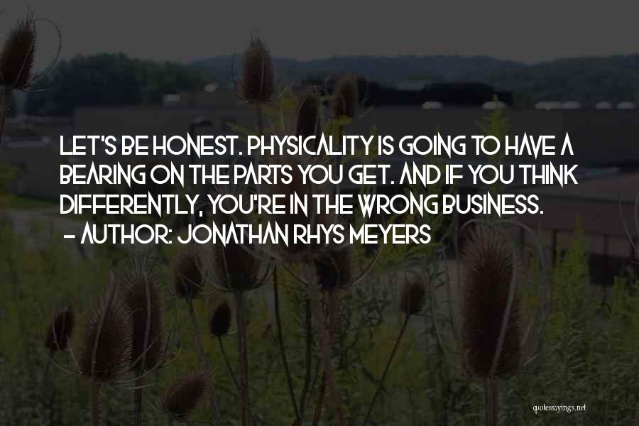 Jonathan Rhys Meyers Quotes: Let's Be Honest. Physicality Is Going To Have A Bearing On The Parts You Get. And If You Think Differently,