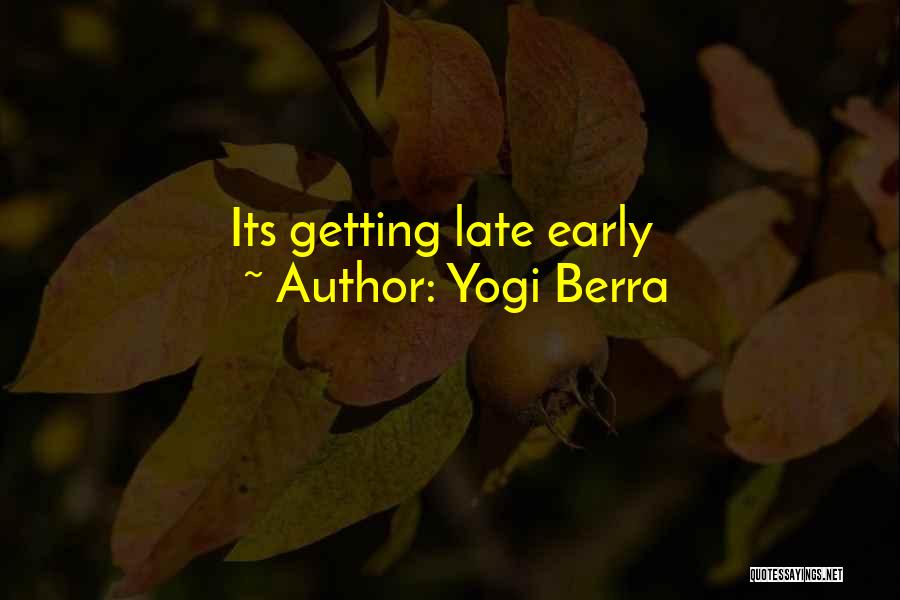 Yogi Berra Quotes: Its Getting Late Early