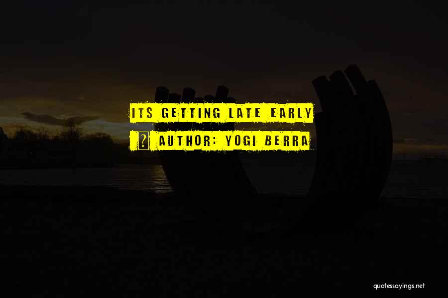 Yogi Berra Quotes: Its Getting Late Early
