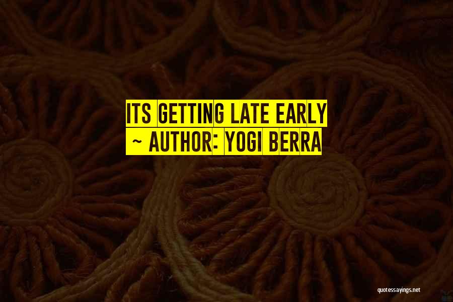Yogi Berra Quotes: Its Getting Late Early