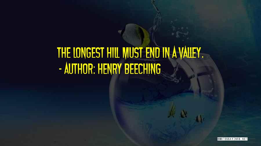 Henry Beeching Quotes: The Longest Hill Must End In A Valley.