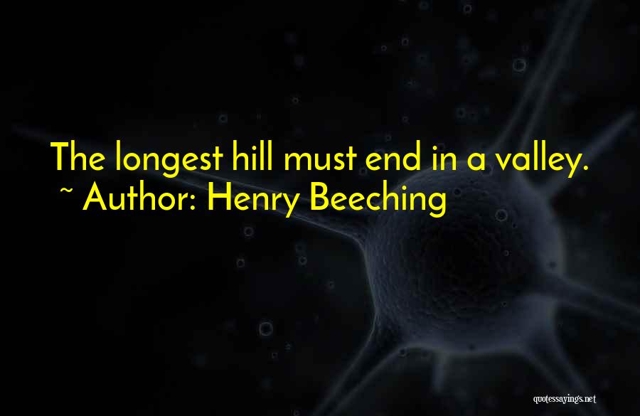 Henry Beeching Quotes: The Longest Hill Must End In A Valley.