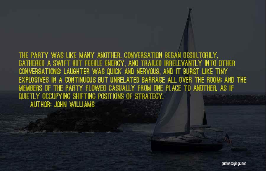 John Williams Quotes: The Party Was Like Many Another. Conversation Began Desultorily, Gathered A Swift But Feeble Energy, And Trailed Irrelevantly Into Other