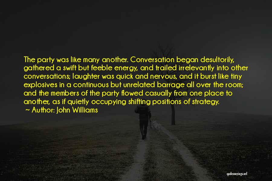 John Williams Quotes: The Party Was Like Many Another. Conversation Began Desultorily, Gathered A Swift But Feeble Energy, And Trailed Irrelevantly Into Other