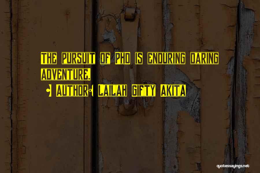 Lailah Gifty Akita Quotes: The Pursuit Of Phd Is Enduring Daring Adventure.