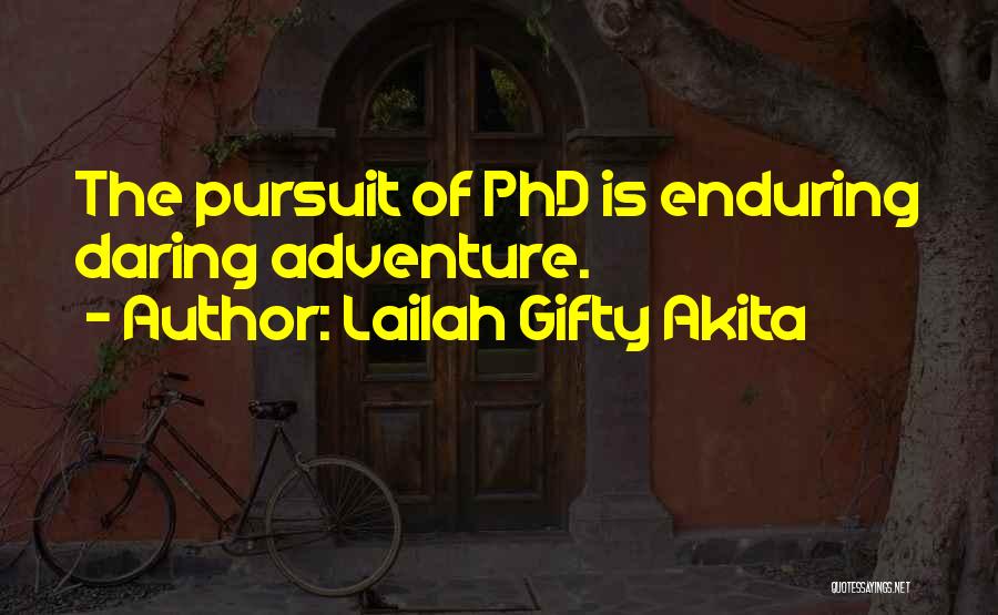 Lailah Gifty Akita Quotes: The Pursuit Of Phd Is Enduring Daring Adventure.