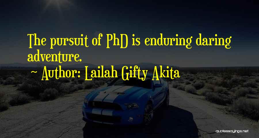 Lailah Gifty Akita Quotes: The Pursuit Of Phd Is Enduring Daring Adventure.