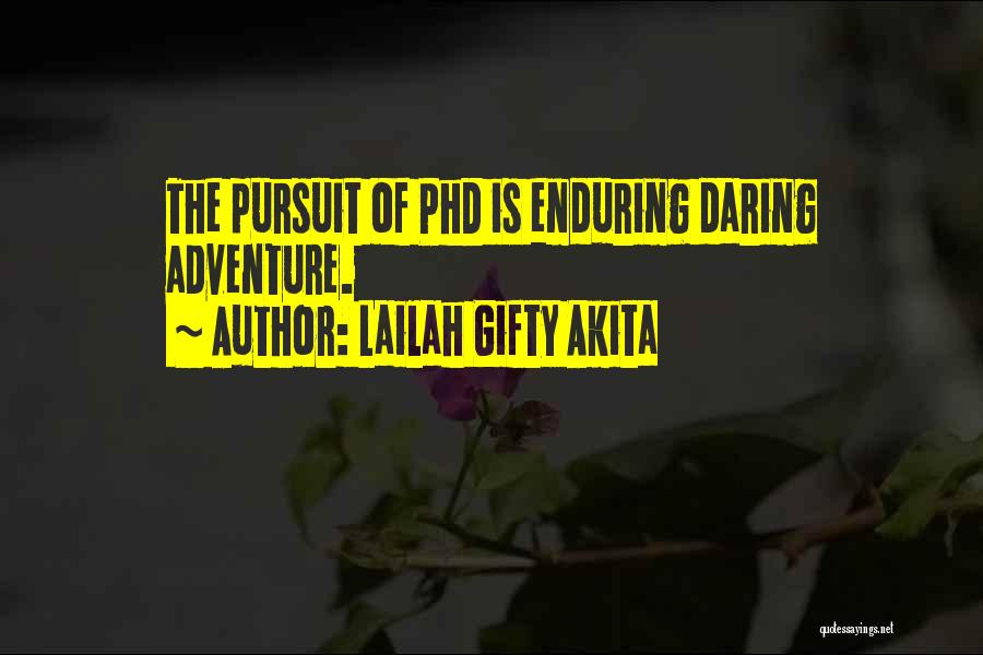 Lailah Gifty Akita Quotes: The Pursuit Of Phd Is Enduring Daring Adventure.