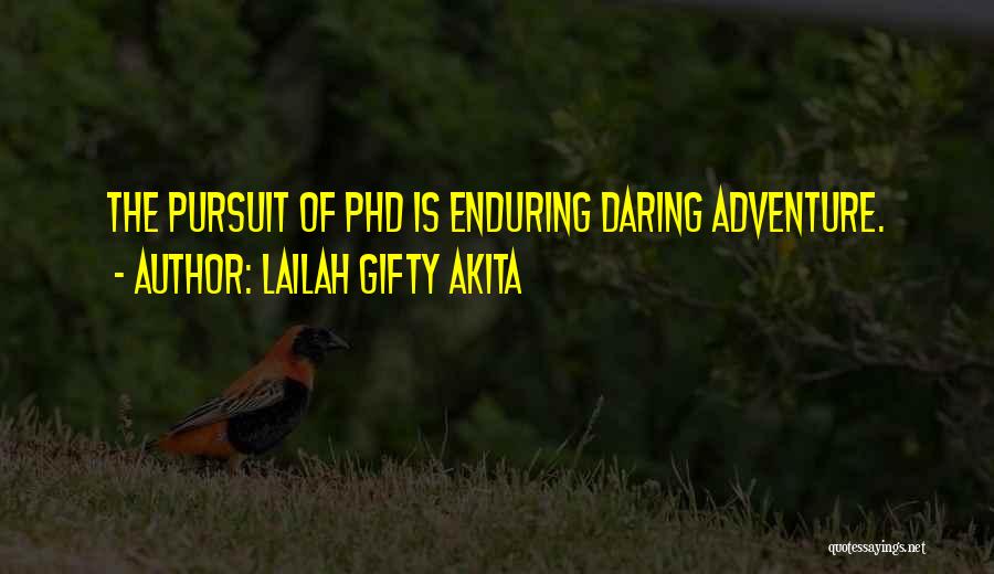 Lailah Gifty Akita Quotes: The Pursuit Of Phd Is Enduring Daring Adventure.