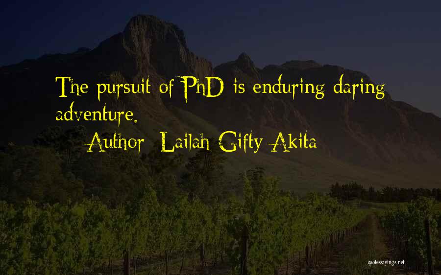 Lailah Gifty Akita Quotes: The Pursuit Of Phd Is Enduring Daring Adventure.