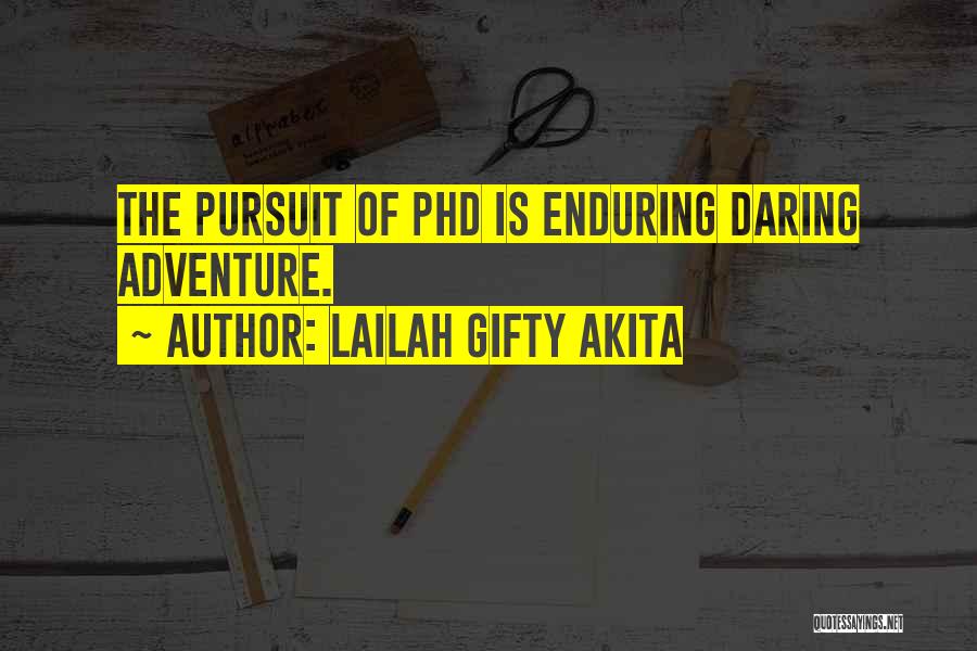 Lailah Gifty Akita Quotes: The Pursuit Of Phd Is Enduring Daring Adventure.