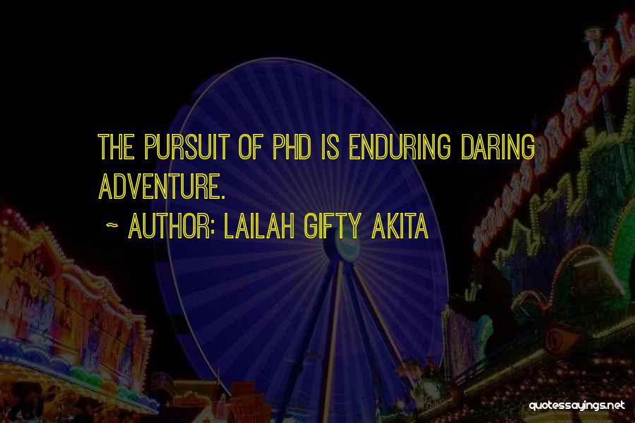 Lailah Gifty Akita Quotes: The Pursuit Of Phd Is Enduring Daring Adventure.