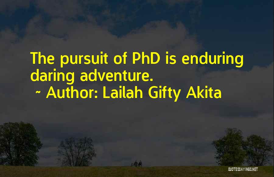 Lailah Gifty Akita Quotes: The Pursuit Of Phd Is Enduring Daring Adventure.