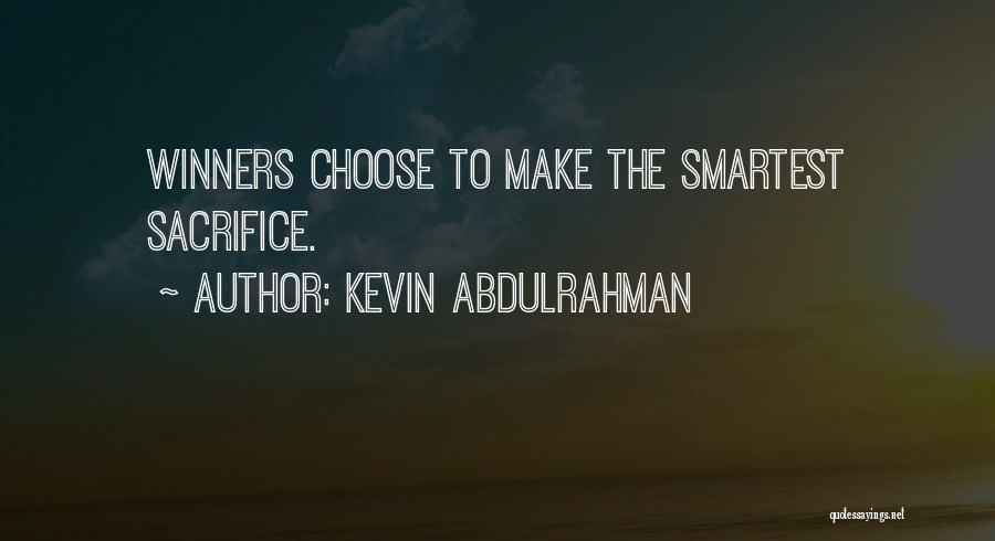 Kevin Abdulrahman Quotes: Winners Choose To Make The Smartest Sacrifice.