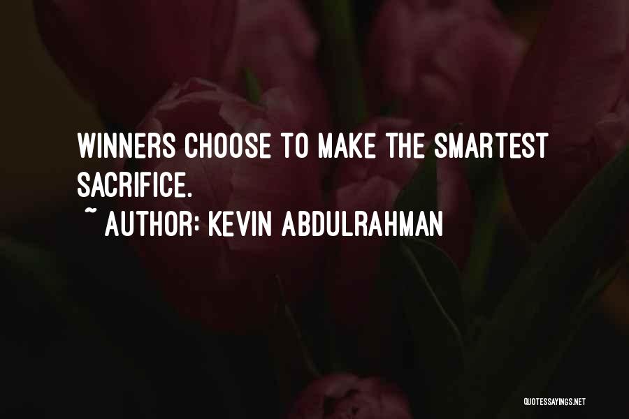 Kevin Abdulrahman Quotes: Winners Choose To Make The Smartest Sacrifice.