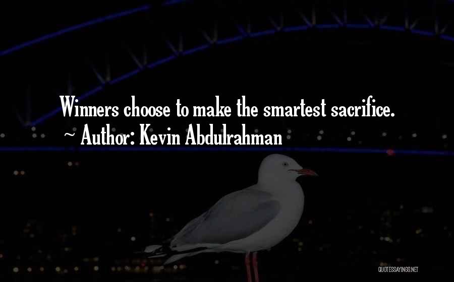 Kevin Abdulrahman Quotes: Winners Choose To Make The Smartest Sacrifice.