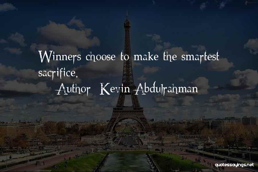 Kevin Abdulrahman Quotes: Winners Choose To Make The Smartest Sacrifice.