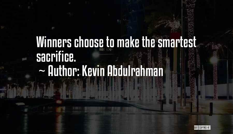 Kevin Abdulrahman Quotes: Winners Choose To Make The Smartest Sacrifice.