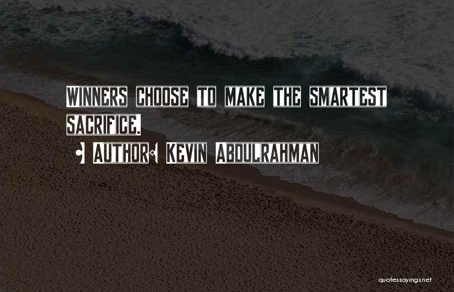 Kevin Abdulrahman Quotes: Winners Choose To Make The Smartest Sacrifice.