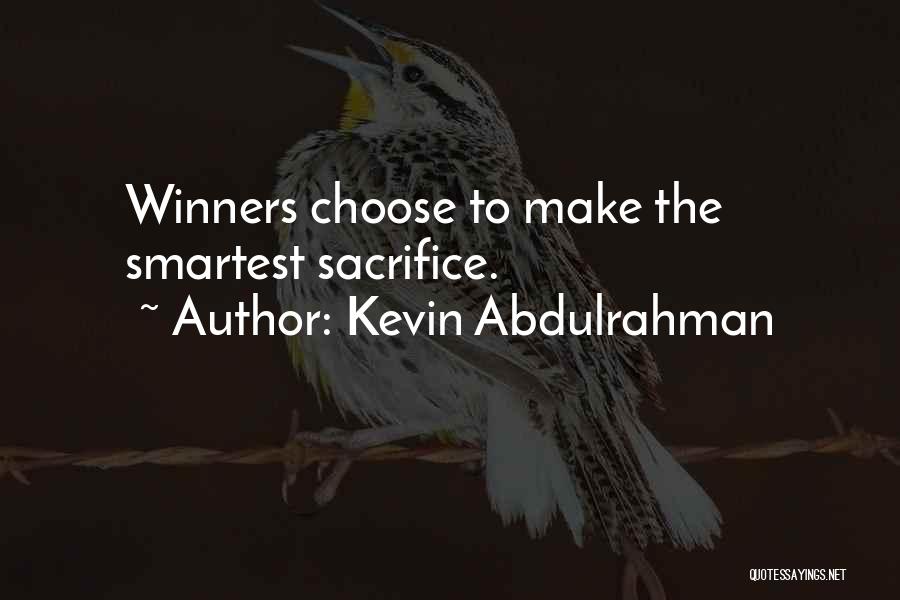 Kevin Abdulrahman Quotes: Winners Choose To Make The Smartest Sacrifice.