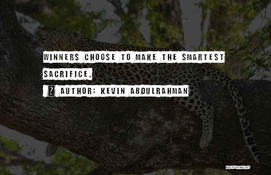 Kevin Abdulrahman Quotes: Winners Choose To Make The Smartest Sacrifice.