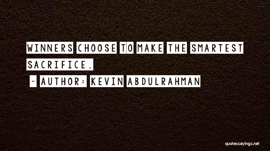 Kevin Abdulrahman Quotes: Winners Choose To Make The Smartest Sacrifice.