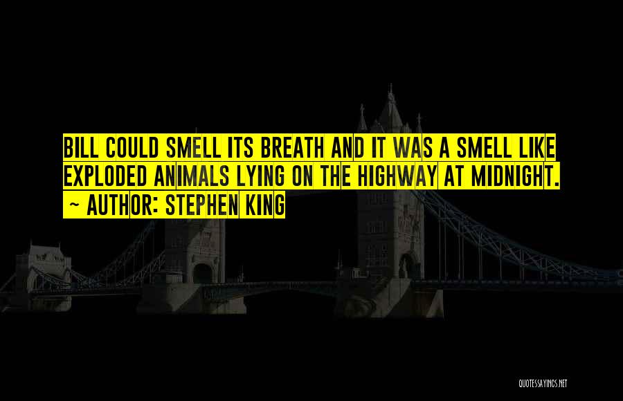 Stephen King Quotes: Bill Could Smell Its Breath And It Was A Smell Like Exploded Animals Lying On The Highway At Midnight.
