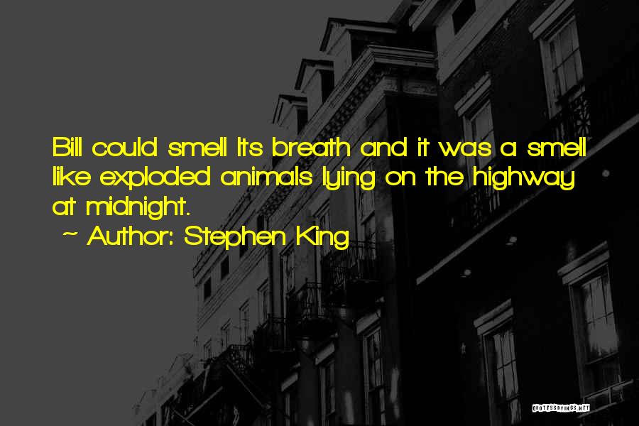 Stephen King Quotes: Bill Could Smell Its Breath And It Was A Smell Like Exploded Animals Lying On The Highway At Midnight.
