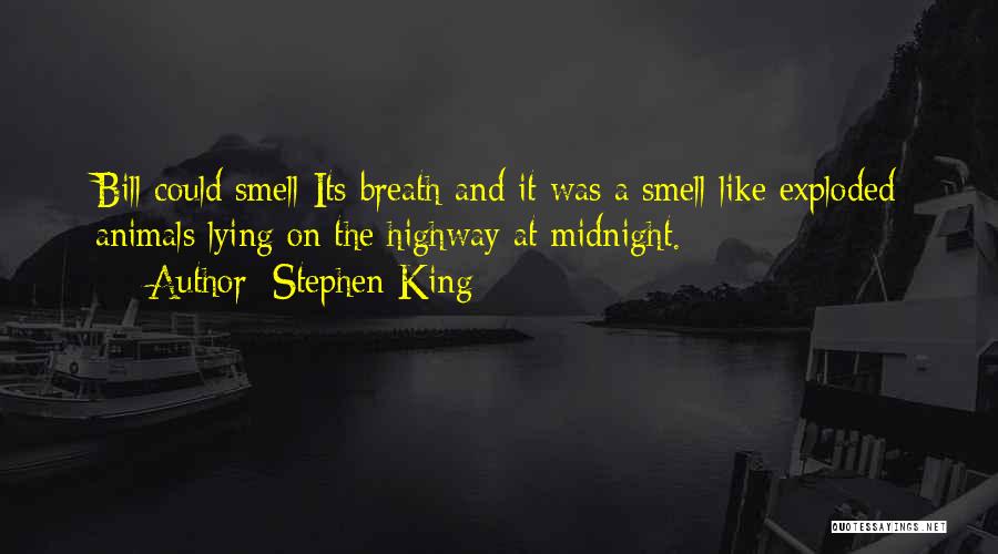 Stephen King Quotes: Bill Could Smell Its Breath And It Was A Smell Like Exploded Animals Lying On The Highway At Midnight.