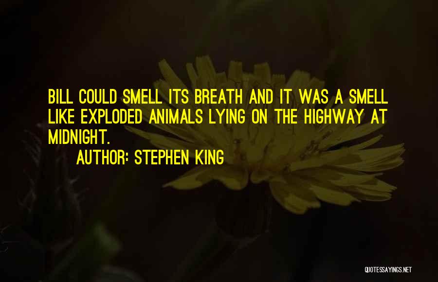 Stephen King Quotes: Bill Could Smell Its Breath And It Was A Smell Like Exploded Animals Lying On The Highway At Midnight.