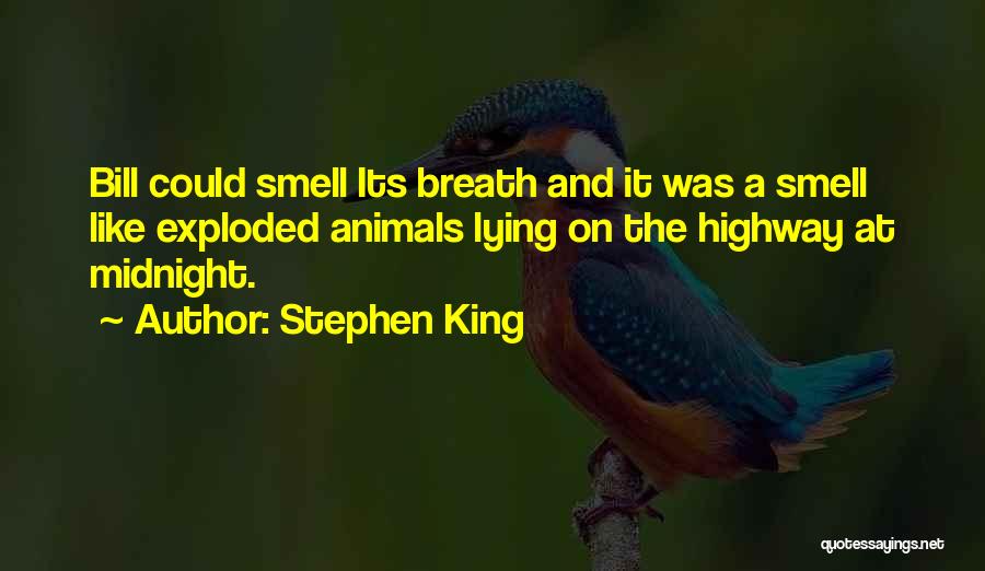 Stephen King Quotes: Bill Could Smell Its Breath And It Was A Smell Like Exploded Animals Lying On The Highway At Midnight.