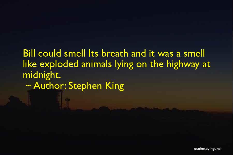 Stephen King Quotes: Bill Could Smell Its Breath And It Was A Smell Like Exploded Animals Lying On The Highway At Midnight.
