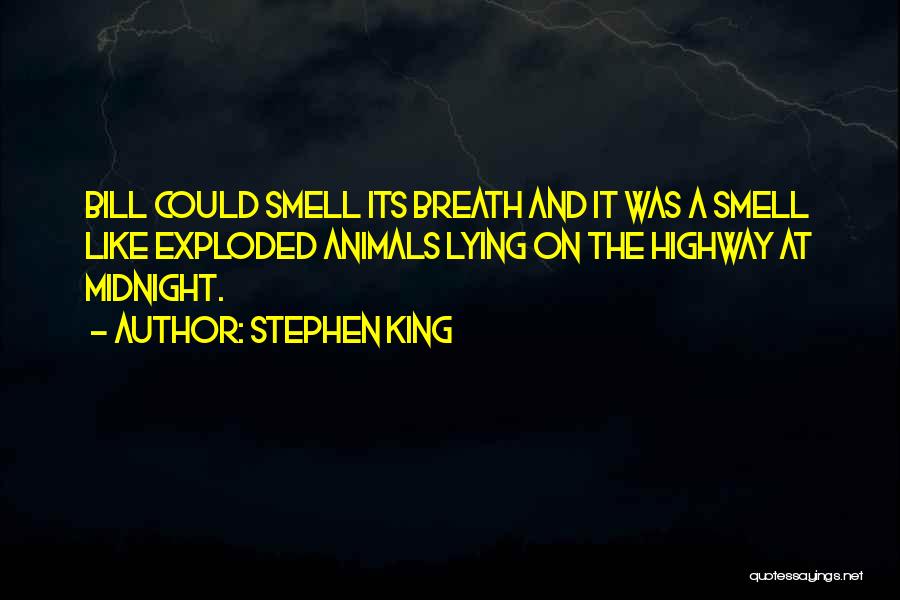 Stephen King Quotes: Bill Could Smell Its Breath And It Was A Smell Like Exploded Animals Lying On The Highway At Midnight.