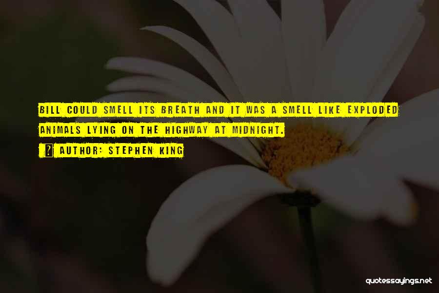 Stephen King Quotes: Bill Could Smell Its Breath And It Was A Smell Like Exploded Animals Lying On The Highway At Midnight.