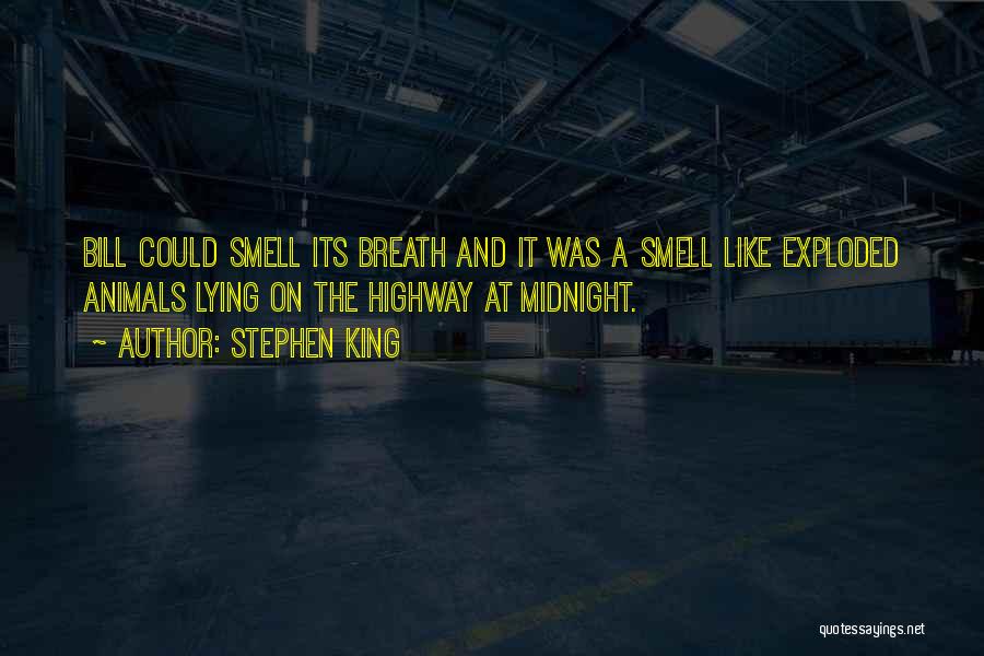 Stephen King Quotes: Bill Could Smell Its Breath And It Was A Smell Like Exploded Animals Lying On The Highway At Midnight.