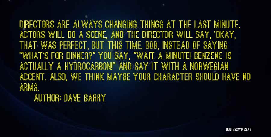 Dave Barry Quotes: Directors Are Always Changing Things At The Last Minute. Actors Will Do A Scene, And The Director Will Say, 'okay,