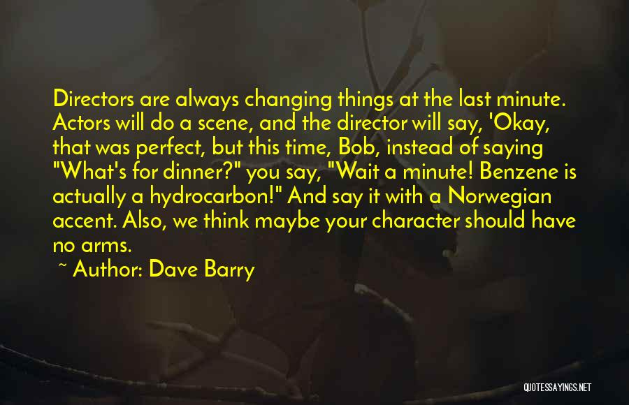 Dave Barry Quotes: Directors Are Always Changing Things At The Last Minute. Actors Will Do A Scene, And The Director Will Say, 'okay,