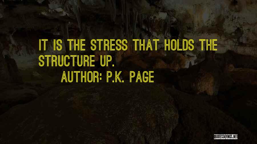 P.K. Page Quotes: It Is The Stress That Holds The Structure Up.