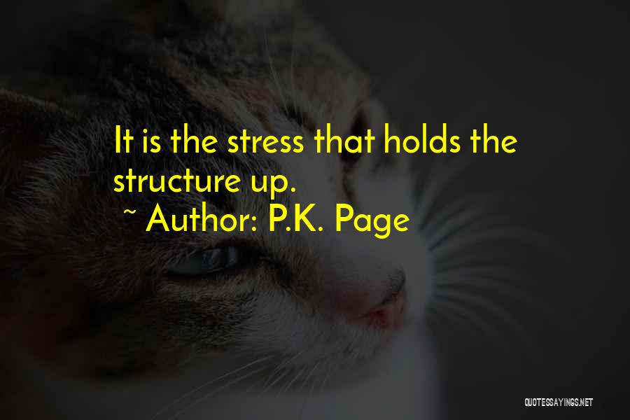 P.K. Page Quotes: It Is The Stress That Holds The Structure Up.