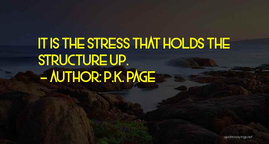 P.K. Page Quotes: It Is The Stress That Holds The Structure Up.