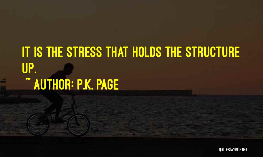 P.K. Page Quotes: It Is The Stress That Holds The Structure Up.