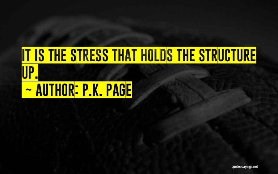 P.K. Page Quotes: It Is The Stress That Holds The Structure Up.