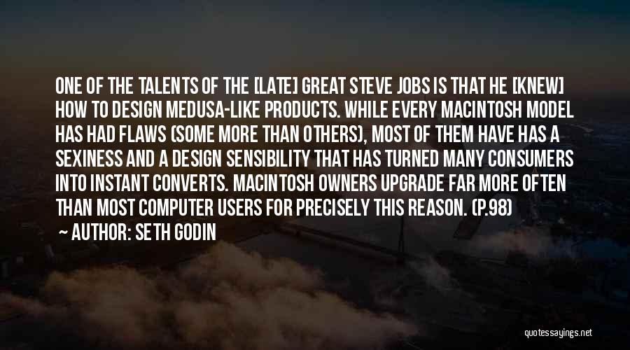 Seth Godin Quotes: One Of The Talents Of The [late] Great Steve Jobs Is That He [knew] How To Design Medusa-like Products. While