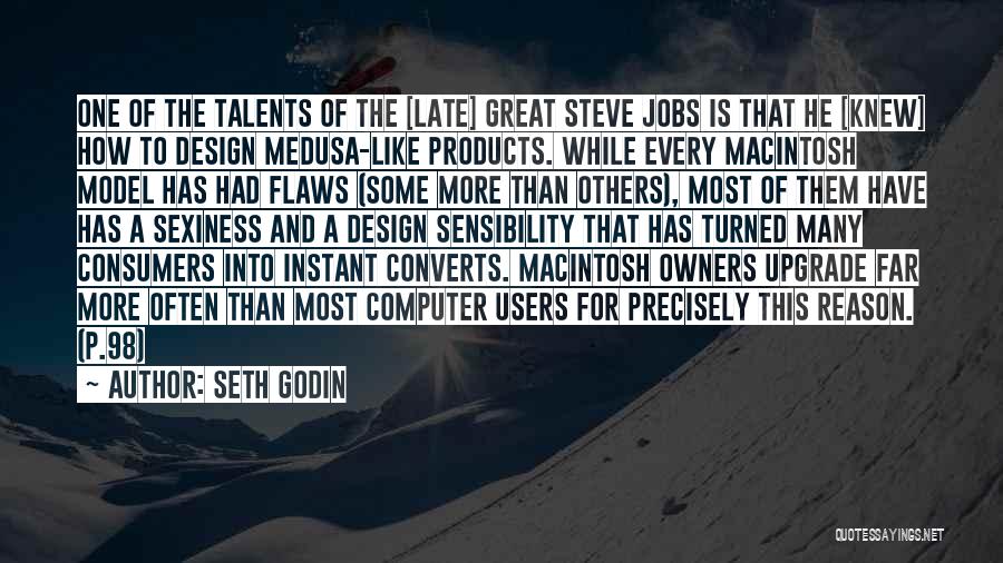 Seth Godin Quotes: One Of The Talents Of The [late] Great Steve Jobs Is That He [knew] How To Design Medusa-like Products. While