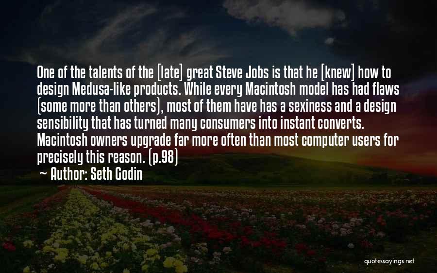 Seth Godin Quotes: One Of The Talents Of The [late] Great Steve Jobs Is That He [knew] How To Design Medusa-like Products. While