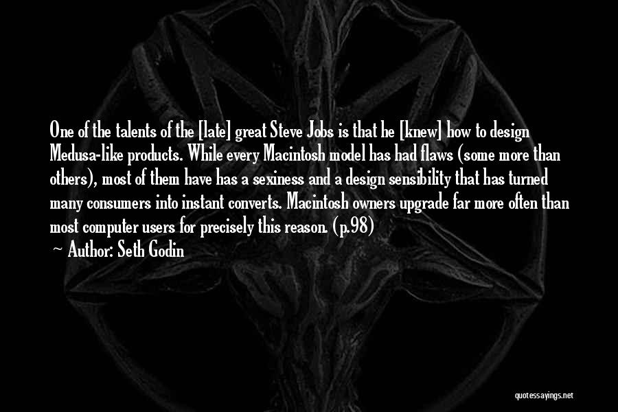 Seth Godin Quotes: One Of The Talents Of The [late] Great Steve Jobs Is That He [knew] How To Design Medusa-like Products. While